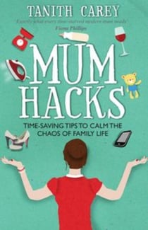 Mum Hacks - Time-saving tips to calm the chaos of family life