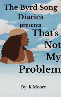 The Byrd Song Diaries:That's not my problem - The Byrd Song Diaries, #1