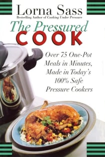 The Pressured Cook - Over 75 One-Pot Meals In Minutes,  Made In Today's 100% Safe Pressure Cookers