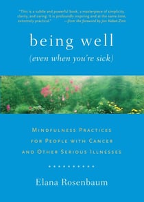 Being Well (Even When You're Sick) - Mindfulness Practices for People with Cancer and Other Serious Illnesses