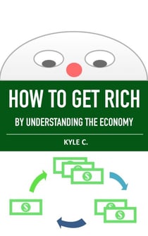 How to Get Rich, by Understanding the Economy - Financial Knowledge, #1