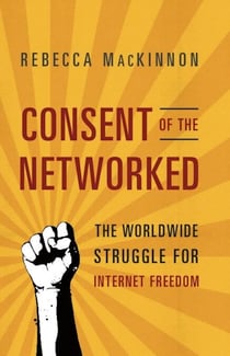 Consent of the Networked - The Worldwide Struggle For Internet Freedom