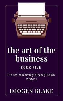 The Art of the Business: Proven Marketing Strategies for Writers