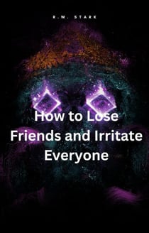 How to Lose Friends and Irritate Everyone