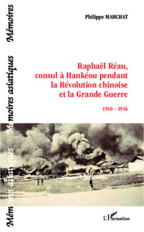 Raphaël Réau, consul à Hankéou pendant la Révolution chinoise et la Grande Guerre - 1910-1916