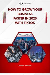 How To Grow Your Business Faster in 2025 With TikTok