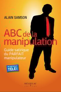 ABC de la manipulation - Guide satirique du PARFAIT manipulateur