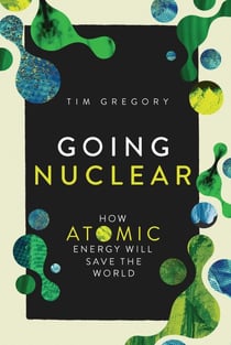 Going Nuclear - How Atomic Energy Will Save the World