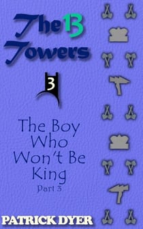 The 13 Towers: The Boy Who Won't Be King Part 3 - The 13 Towers, #3