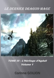 Le Dernier Dragon-Mage –Tome III - L’Héritage d’Agdull –Volume 1