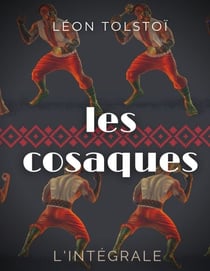 Les Cosaques : L'intégrale - L'expérience de Léon Tolstoï dans le Caucase