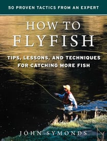 How to Flyfish - Tips, Lessons, and Techniques for Catching More Fish