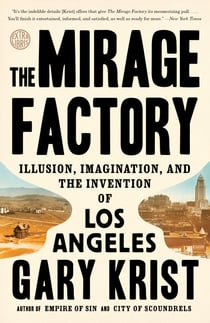 The Mirage Factory - Illusion, Imagination, and the Invention of Los Angeles