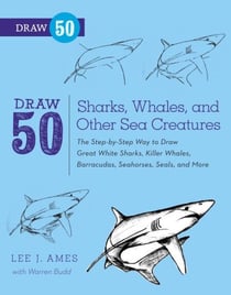 Draw 50 Sharks, Whales, and Other Sea Creatures - The Step-by-Step Way to Draw Great White Sharks, Killer Whales, Barracudas, Seahorses, Seals, and More...