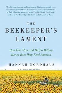 The Beekeeper's Lament - How One Man and Half a Billion Honey Bees Help Feed America