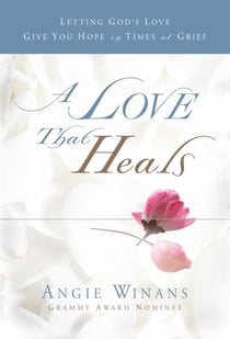 A Love that Heals - Letting God's Love Give You Hope in Times of Grief