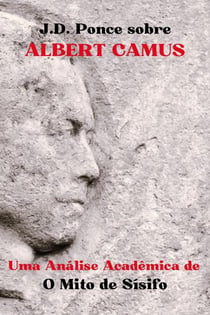 J.D. Ponce sobre Albert Camus: Uma Análise Acadêmica de O Mito de Sísifo - Grandes Mentes do Pensamento Universal (Analisadas), #8
