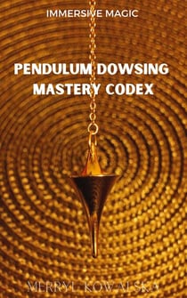 Pendulum Dowsing Mastery Codex - Immersive Magic, #5