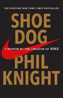 Shoe Dog - A Memoir by the Creator of Nike