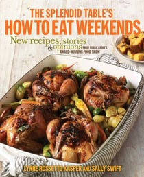 The Splendid Table's How to Eat Weekends - New Recipes, Stories, and Opinions from Public Radio's Award-Winning Food Show: A Cookbook