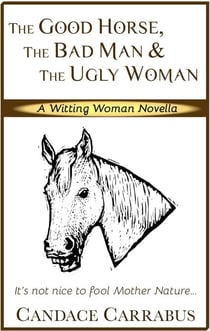 The Good Horse, The Bad Man & The Ugly Woman (a Lighthearted Story of Self-Empowerment) - Witting Woman Novellas, #1