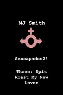 Sexcapades 2! Three: Spit Roast My New Lover - Sexcapades2!, #3