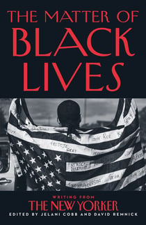 The Matter of Black Lives - Writing from The New Yorker