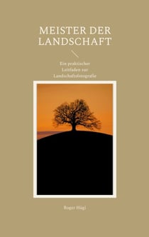 Meister der Landschaft - Ein praktischer Leitfaden zur Landschaftsfotografie