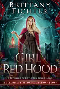 Girl in the Red Hood: A Clean Fairy Tale Retelling of Little Red Riding Hood - The Classical Kingdoms Collection, #4
