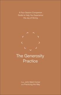 The Generosity Practice - A Four-Session Companion Guide to Help You Experience the Joy of Giving