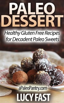 Paleo Dessert: Healthy Gluten Free Recipes for Decadent Paleo Sweets - Paleo Diet Solution Series