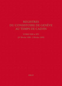 Registres du Consistoire de Genève au temps de Calvin - Tomes XIII et XIV (17 février 1558 - 2 février 1559)
