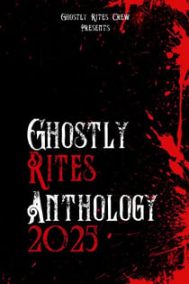 Ghostly Rites Anthology 2025 - Ghostly Rites Crew Presents, #1