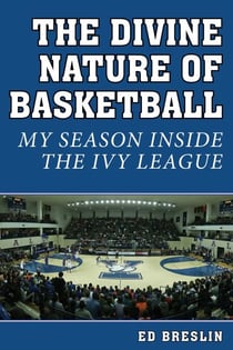 The Divine Nature of Basketball - My Season Inside the Ivy League