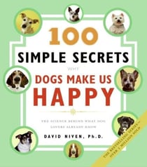 100 Simple Secrets Why Dogs Make Us Happy - The Science Behind What Dog Lovers Already Know