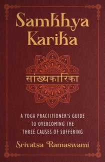 Samkhya Karika - A Yoga Practitioner's Guide to Overcoming the Three Causes of Suffering