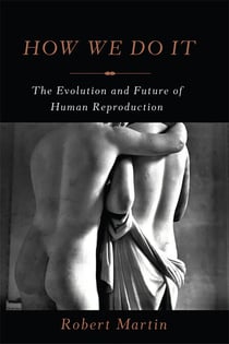 How We Do It - The Evolution and Future of Human Reproduction