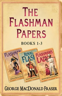 Flashman Papers 3-Book Collection 1 - Flashman, Royal Flash, Flashman’s Lady