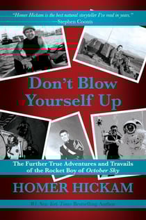 Don’t Blow Yourself Up: The Further True Adventures and Travails of the Rocket Boy of October Sky