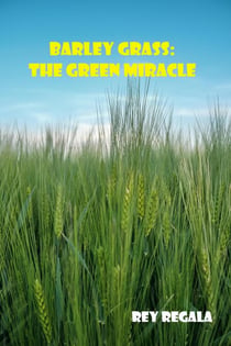Barley Grass: The Green Miracle - Health & Wellness