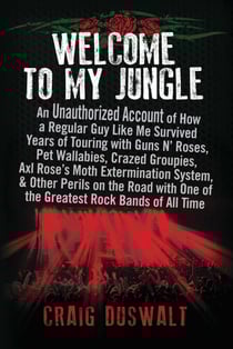 Welcome to My Jungle - An Unauthorized Account of How a Regular Guy Like Me Survived Years of Touring with Guns N' Roses, Pet Wallabies, Crazed Groupies, Axl Rose's Moth Exterminatio