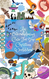 An Overwhelming Case For The Christian Worldview - The Apologetic Series, #1