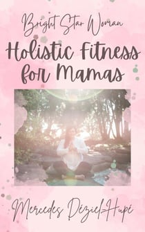 Bright Star Woman Holistic Fitness for Mamas - Bright Star Woman Holistic Life and Wellness, #2
