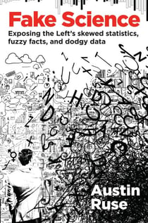 Fake Science - Exposing the Left's Skewed Statistics, Fuzzy Facts, and Dodgy Data