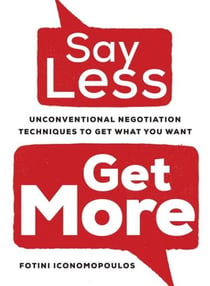 Say Less, Get More - Unconventional Negotiation Techniques to Get What You Want