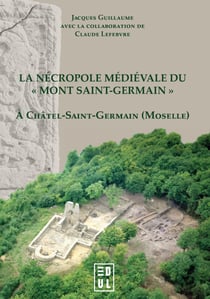 La nécropole médiévale du Mont Saint-Germain (VIe-XVesiècle) à Châtel-Saint-Germain (Moselle)