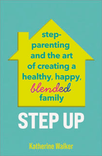Step Up - Step-parenting and the art of creating a healthy, happy, blended family