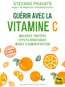 Guérir Avec la Vitamine C - Maladies traitées, effets bénéfiques, modes d’administration