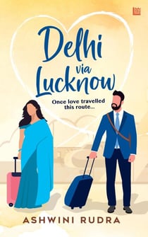 Delhi via Lucknow: Once, Love Travelled This Route