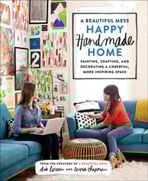 A Beautiful Mess Happy Handmade Home - Painting, Crafting, and Decorating a Cheerful, More Inspiring Space
